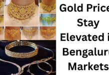 Gold Prices Stay Elevated in Bengaluru Markets|